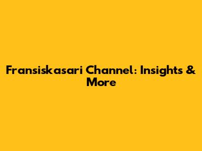 Fransiskasari Channel: Insights & More