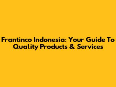 Frantinco Indonesia: Your Guide To Quality Products & Services