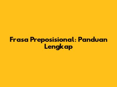 Frasa Preposisional: Panduan Lengkap