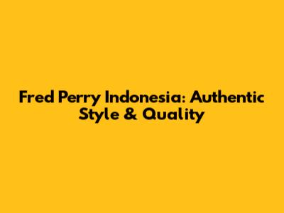 Fred Perry Indonesia: Authentic Style & Quality