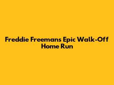 Freddie Freeman's Epic Walk-Off Home Run