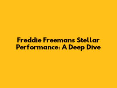 Freddie Freeman's Stellar Performance: A Deep Dive