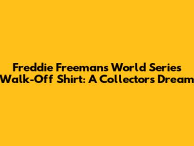 Freddie Freeman's World Series Walk-Off Shirt: A Collector's Dream