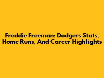 Freddie Freeman: Dodgers Stats, Home Runs, And Career Highlights