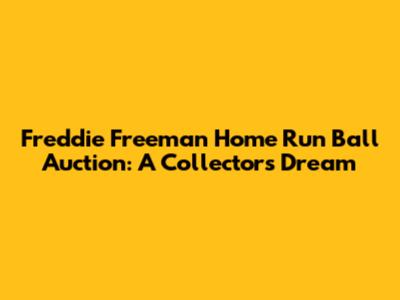 Freddie Freeman Home Run Ball Auction: A Collector's Dream
