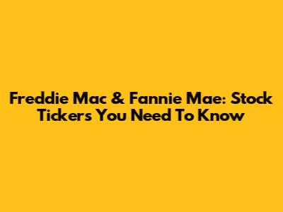 Freddie Mac & Fannie Mae: Stock Tickers You Need To Know