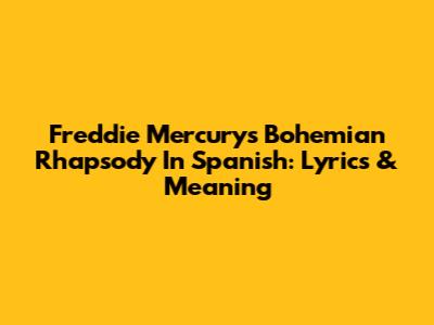 Freddie Mercury's 'Bohemian Rhapsody' In Spanish: Lyrics & Meaning