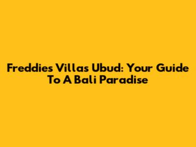 Freddies Villas Ubud: Your Guide To A Bali Paradise