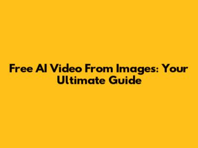 Free AI Video From Images: Your Ultimate Guide