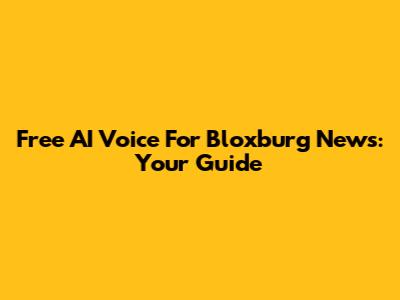 Free AI Voice For Bloxburg News: Your Guide