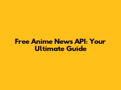 Free Anime News API: Your Ultimate Guide