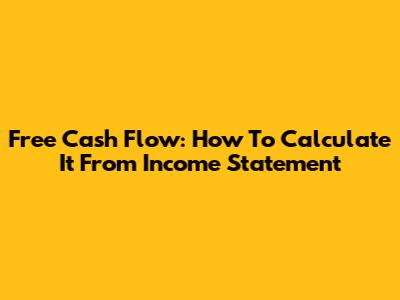 Free Cash Flow: How To Calculate It From Income Statement