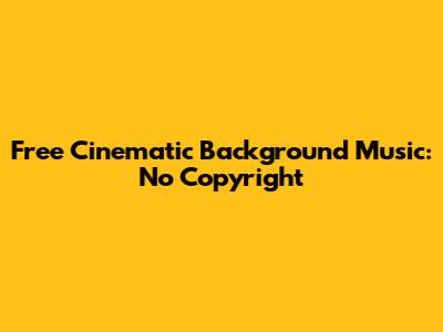 Free Cinematic Background Music: No Copyright