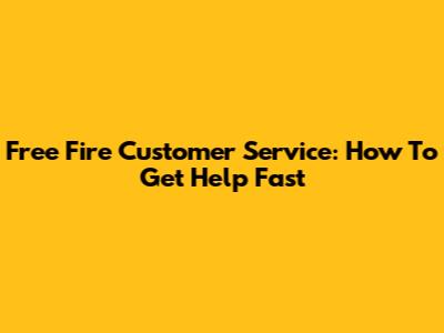 Free Fire Customer Service: How To Get Help Fast