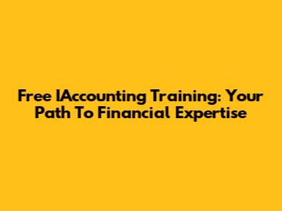 Free IAccounting Training: Your Path To Financial Expertise