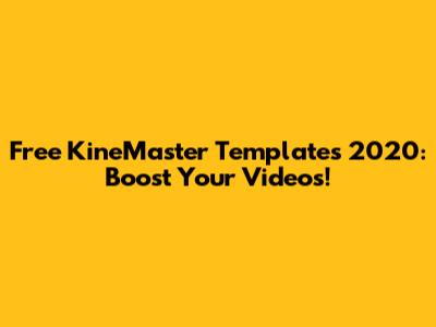 Free KineMaster Templates 2020: Boost Your Videos!
