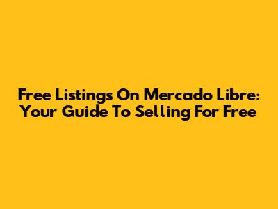 Free Listings On Mercado Libre: Your Guide To Selling For Free