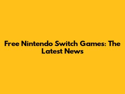 Free Nintendo Switch Games: The Latest News