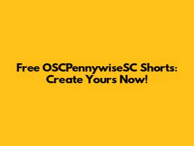 Free OSCPennywiseSC Shorts: Create Yours Now!