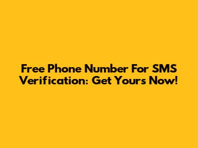 Free Phone Number For SMS Verification: Get Yours Now!
