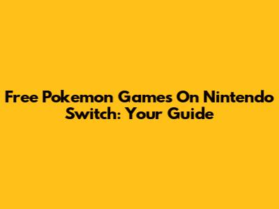 Free Pokemon Games On Nintendo Switch: Your Guide