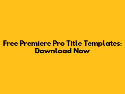 Free Premiere Pro Title Templates: Download Now