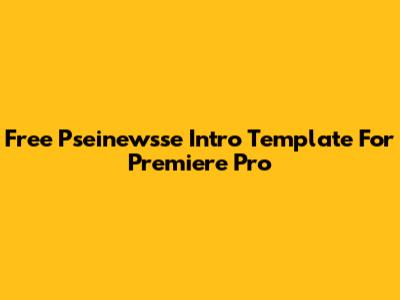 Free Pseinewsse Intro Template For Premiere Pro