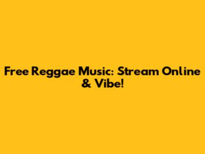 Free Reggae Music: Stream Online & Vibe!