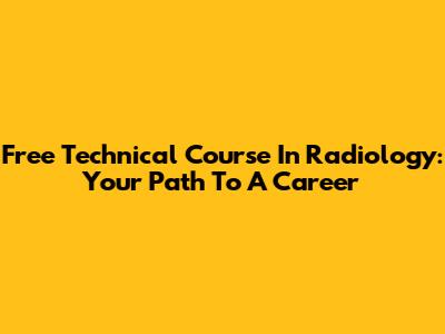 Free Technical Course In Radiology: Your Path To A Career