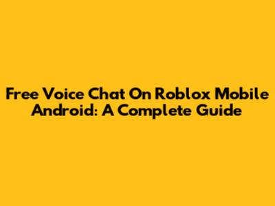 Free Voice Chat On Roblox Mobile Android: A Complete Guide