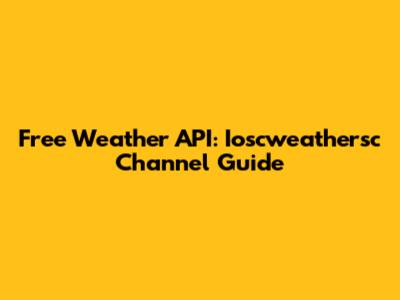 Free Weather API: Ioscweathersc Channel Guide