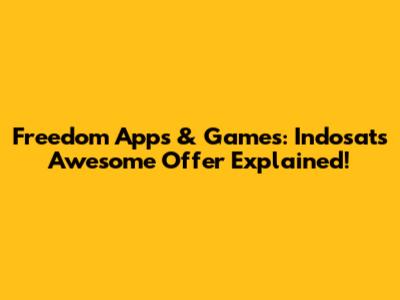 Freedom Apps & Games: Indosat's Awesome Offer Explained!