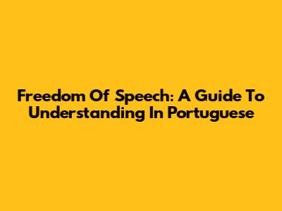 Freedom Of Speech: A Guide To Understanding In Portuguese