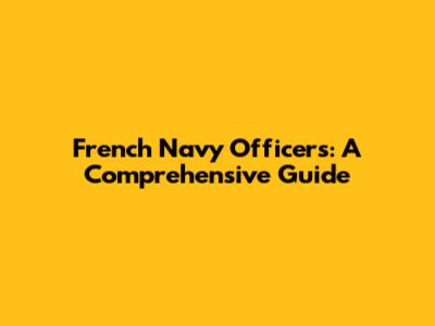 French Navy Officers: A Comprehensive Guide