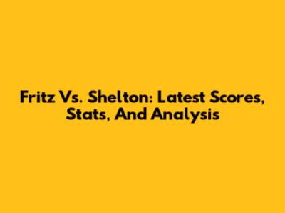 Fritz Vs. Shelton: Latest Scores, Stats, And Analysis