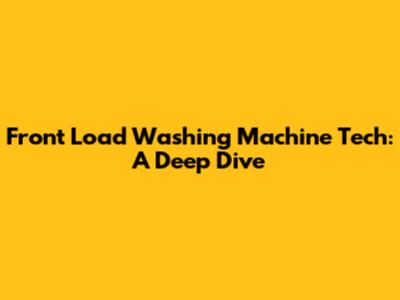 Front Load Washing Machine Tech: A Deep Dive