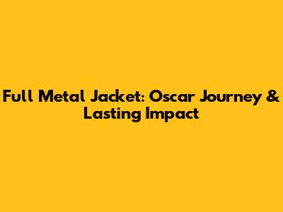 Full Metal Jacket: Oscar Journey & Lasting Impact