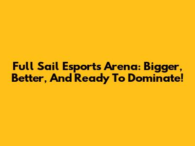 Full Sail Esports Arena: Bigger, Better, And Ready To Dominate!