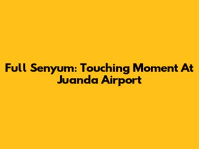 Full Senyum: Touching Moment At Juanda Airport