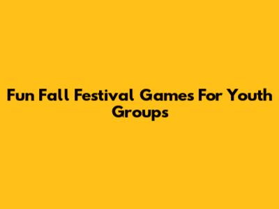 Fun Fall Festival Games For Youth Groups