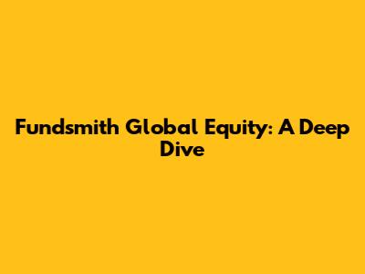 Fundsmith Global Equity: A Deep Dive