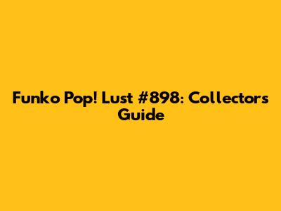 Funko Pop! Lust #898: Collector's Guide
