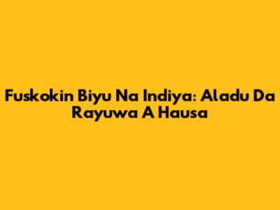 Fuskokin Biyu Na Indiya: Al'adu Da Rayuwa A Hausa