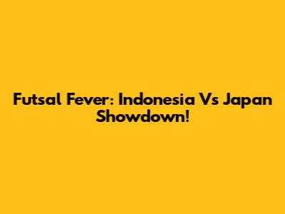 Futsal Fever: Indonesia Vs Japan Showdown!