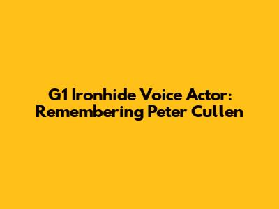 G1 Ironhide Voice Actor: Remembering Peter Cullen