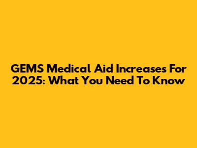 GEMS Medical Aid Increases For 2025: What You Need To Know