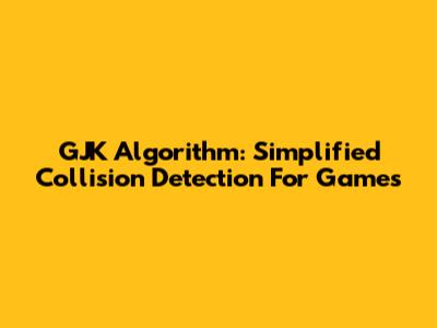 GJK Algorithm: Simplified Collision Detection For Games