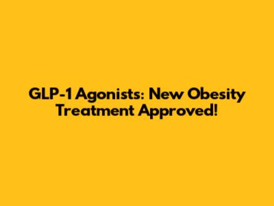 GLP-1 Agonists: New Obesity Treatment Approved!