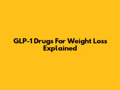 GLP-1 Drugs For Weight Loss Explained