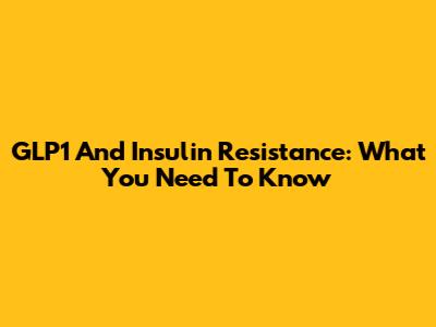 GLP1 And Insulin Resistance: What You Need To Know